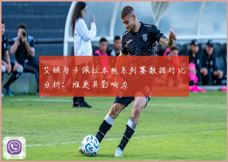 艾顿与卡佩拉本轮系列赛数据对比分析：谁更具影响力