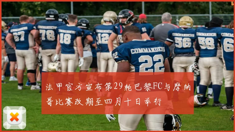 法甲官方宣布第29轮巴黎FC与摩纳哥比赛改期至四月十日举行