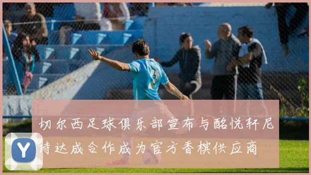 切尔西足球俱乐部宣布与酩悦轩尼诗达成合作成为官方香槟供应商